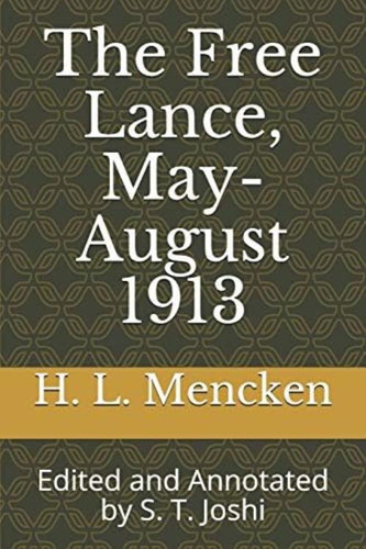 The Free Lance, May-august 1913: Edited And Annotated By S. T. Joshi (collected Essays And Journalism Of H. L. Mencken), De Mencken, H. L.. Editorial Independently Published, Tapa Blanda En Inglés