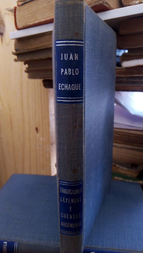 Tradiciones Leyendas Y Cuentos Argentinos - J. P. Echague