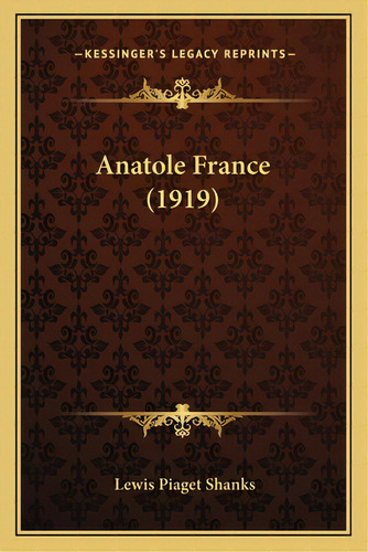 Anatole France (1919), De Shanks, Lewis Piaget. Editorial Kessinger Pub Llc, Tapa Blanda En Inglés