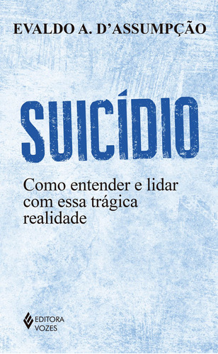 Suicídio: Como entender e lidar com essa trágica realidade, de D'Assumpção, Evaldo A.. Editora Vozes Ltda., capa mole em português, 2021