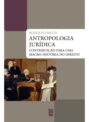 Antropologia jurídica: Contribuição para uma macro-história do direito, de Sacco, Rodolfo. Editora WMF MARTINS FONTES - POD, capa mole em português