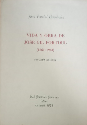 Vida Y Obra Jose Gil Fortul 1861-1943  Juan Penzini H.