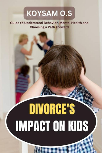 Libro: Divorceøs Impact On Kids: Guide To Understand Mental