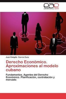 Derecho Economico. Aproximaciones Al Modelo Cubano - Juan...