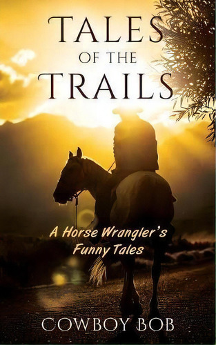 Tales Of The Trails, De Cowboy Bob. Editorial Outskirts Press, Tapa Blanda En Inglés