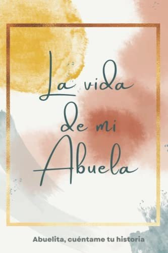 Libro : La Vida De Mi Abuela Abuelita, Cuentame Tu Historia