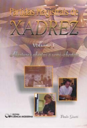 Livro Partidas Magistrais De Xadrez Vol. I Aberturas Abertas E Semi-abertas (2003), De Giusti, Paulo. Editora Ciencia Moderna, Capa Mole, Edição 1 Em Português, 2003