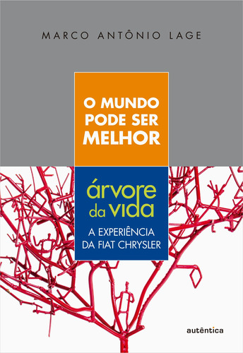 O mundo pode ser melhor - Árvore da vida: A experiência da Fiat Chrysler, de Lage, Marco Antônio. Autêntica Editora Ltda., capa mole em português, 2015