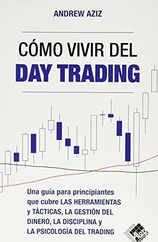 Cómo Vivir Del Day Trading: Una Guía Para Principiantes Que 