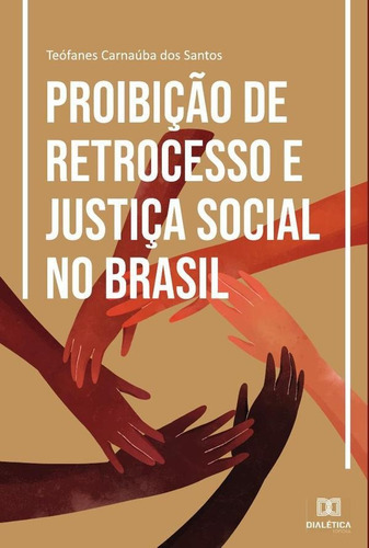 PROIBIÇÃO DE RETROCESSO E JUSTIÇA SOCIAL NO BRASIL, de TEÓFANES CARNAÚBA DOS SANTOS. Editorial EDITORA DIALETICA, tapa blanda en portugués
