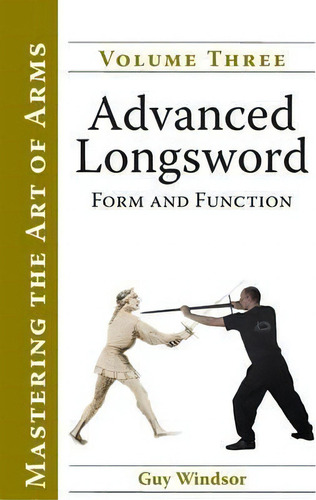 Advanced Longsword : Form And Function, De Guy Windsor. Editorial Swordschool Ltd, Tapa Blanda En Inglés