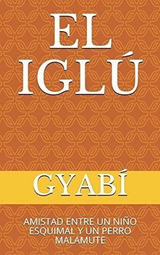 Libro: El Iglú: Amistad Entre Un Niño Esquimal Y Un Perro 