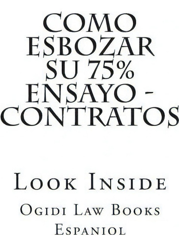 Como Esbozar Su 75% Ensayo - Contratos: Look Inside, De Ogidi Law Books Espaniol. Editorial Createspace Independent Publishing Platform, Tapa Blanda En Español