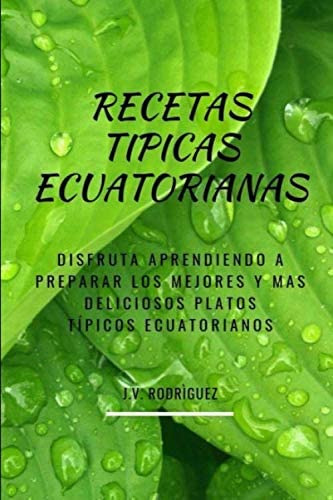 Libro: Recetas Típicas Ecuatorianas: Disfruta Aprendiendo A 