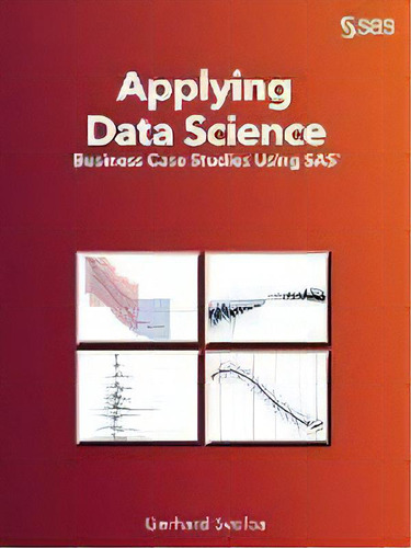 Applying Data Science : Business Case Studies Using Sas, De Gerhard Svolba. Editorial Sas Institute, Tapa Blanda En Inglés
