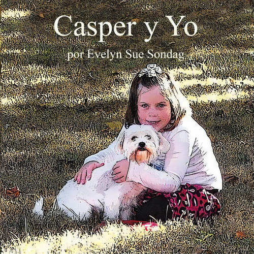 Casper Y Yo, De Evelyn Sue Sondag. Editorial Createspace Independent Publishing Platform, Tapa Blanda En Español