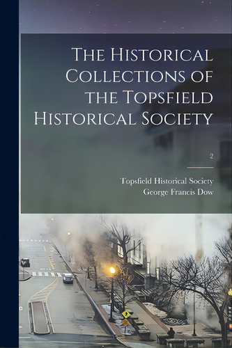 The Historical Collections Of The Topsfield Historical Society; 2, De Topsfield Historical Society. Editorial Legare Street Pr, Tapa Blanda En Inglés