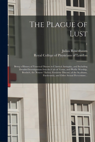 The Plague Of Lust: Being A History Of Venereal Disease In Classical Antiquity, And Including Det..., De Rosenbaum, Julius 1807-1874. Editorial Legare Street Pr, Tapa Blanda En Inglés