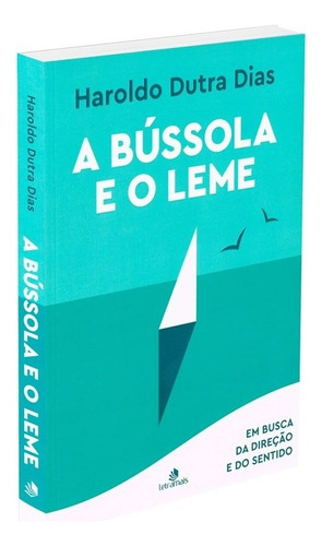 Bússola e o leme, A: Em busca da direção e do sentido, de Dias, Haroldo Dutra. Intelítera Editora Ltda, capa mole em português, 2019