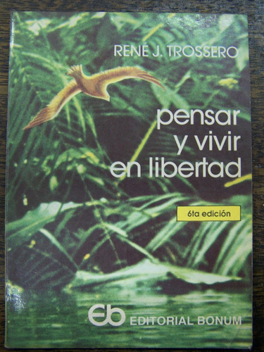 Pensar Y Vivir En Libertad * Rene J. Trossero * Bonum *