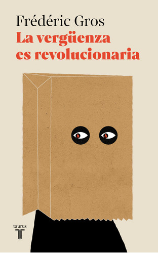 La Verguenza Es Revolucionaria De Frederic Gros Ed. Taurus