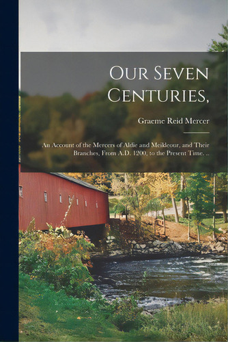 Our Seven Centuries,: An Account Of The Mercers Of Aldie And Meikleour, And Their Branches, From ..., De Mercer, Graeme Reid. Editorial Legare Street Pr, Tapa Blanda En Inglés