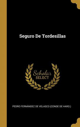 Libro Seguro De Tordesillas - Pedro Fernandez De Velasco ...