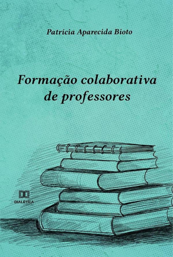Formação colaborativa de professores, de Patrícia Aparecida Bioto. Editorial Dialética, tapa blanda en portugués, 2021