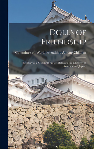 Dolls Of Friendship; The Story Of A Goodwill Project Between The Children Of America And Japan,, De Committee On World Friendship Among C. Editorial Hassell Street Pr, Tapa Dura En Inglés