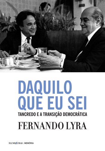 Daquilo que eu sei: Tancredo e a transição democrática, de Lyra, Fernando. Editorial Editora Iluminuras Ltda., capa mole em português, 2000