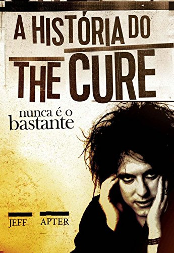 Libro História Do The Cure A Nunca É O Bastante De Jeff Apte