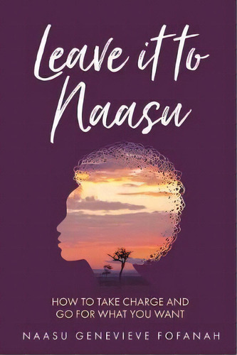 Leave It To Naasu : How To Take Charge And Go For What You Want, De Naasu Genevieve Fofanah. Editorial Rethink Press, Tapa Blanda En Inglés