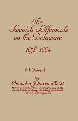 The Swedish Settlements On The Delaware, 1638-1664. In Tw...