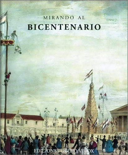 Mirando Al Bicentenario - Aa.vv., Autores Varios, De Aa.vv., Autores Varios. Editorial Banco Velox En Español