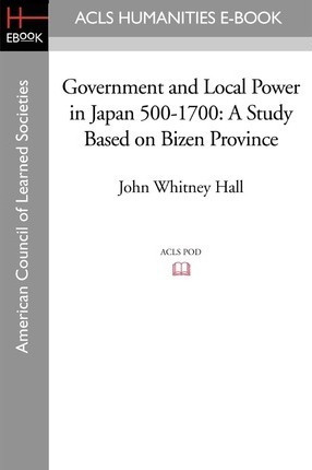 Government And Local Power In Japan 500-1700 - John Whitn...