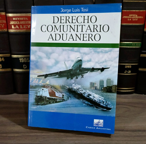 Derecho Comunitario Aduanero - Tosi, Jorge Luis