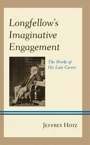 Longfellow's Imaginative Engagement: The Works Of His Late Career, De Hotz, Jeffrey. Editorial Fairleigh Dickinson Univ Pr, Tapa Dura En Inglés