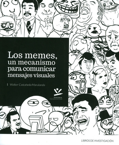 Los Memes, Un Mecanismo Para Comunicar Mensajes Visuales, De Walter Castañeda Marulanda. Editorial U. De Caldas, Tapa Blanda, Edición 2020 En Español
