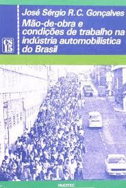 Livro Mao De Obra E Condicoes De Trabalho Na Industria Automobilistica Do B - Jose Sergio R. C. Goncalves [1986]