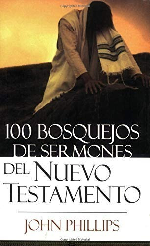 100 Bosquejos De Sermones Nuevo Testamento, John Phillips