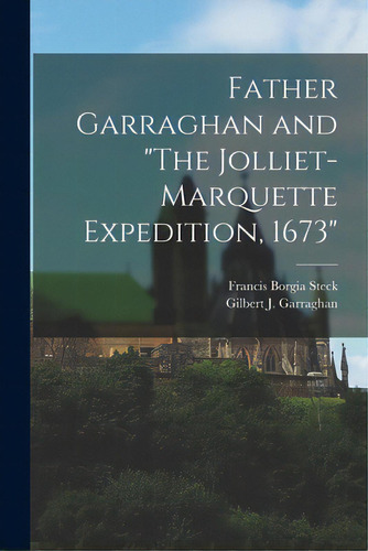 Father Garraghan And The Jolliet-marquette Expedition, 1673, De Steck, Francis Borgia 1884-1962. Editorial Hassell Street Pr, Tapa Blanda En Inglés