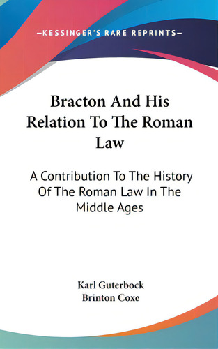 Bracton And His Relation To The Roman Law: A Contribution To The History Of The Roman Law In The ..., De Guterbock, Karl. Editorial Kessinger Pub Llc, Tapa Dura En Inglés