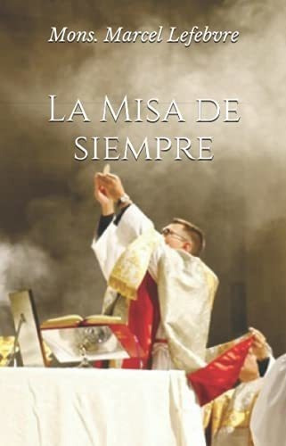 La Misa De Siempre El Tesoro Escondido - Lefebvre,., de Lefebvre, Mons Mar. Editorial Independently Published en español
