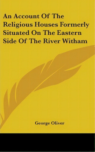 An Account Of The Religious Houses Formerly Situated On The Eastern Side Of The River Witham, De George Oliver. Editorial Kessinger Publishing, Tapa Dura En Inglés
