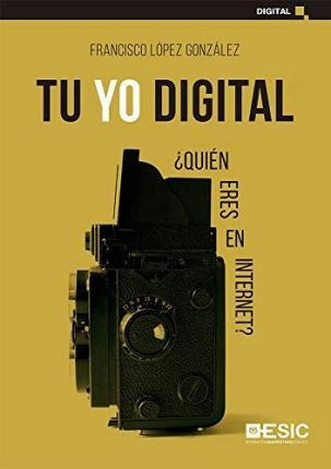 Libro: Tu Yo Digital : ¿quién Eres En Internet? - Francisco