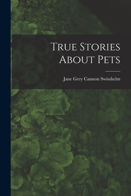 Libro True Stories About Pets - Swisshelm, Jane Grey Cann...