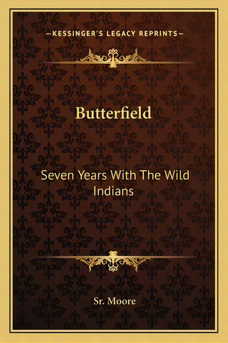 Butterfield: Seven Years With The Wild Indians, De Moore, Sr. Ben. Editorial Kessinger Pub Llc, Tapa Blanda En Inglés