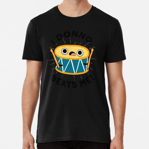 Remera I Donno Beats Me Funny Drum Puns Algodon Premium