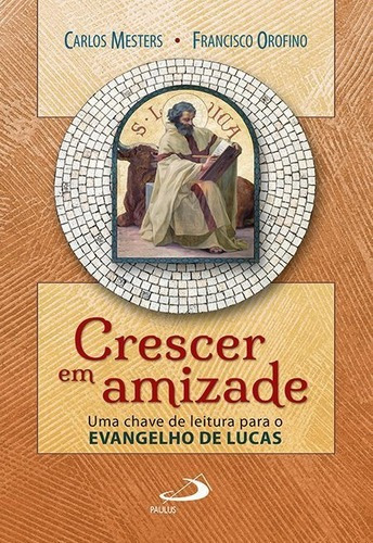 Crescer Em Amizade - Uma Chave De Leitura Para O Evangelho De Lucas, De Carlos Mesters, Francisco Orofino. Em Português
