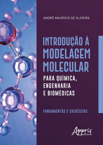 Introdução à modelagem molecular para química, engenharia e biomédicas: fundamentos e exercícios, de Oliveira, André Mauricio de. Appris Editora e Livraria Eireli - ME, capa mole em português, 2018